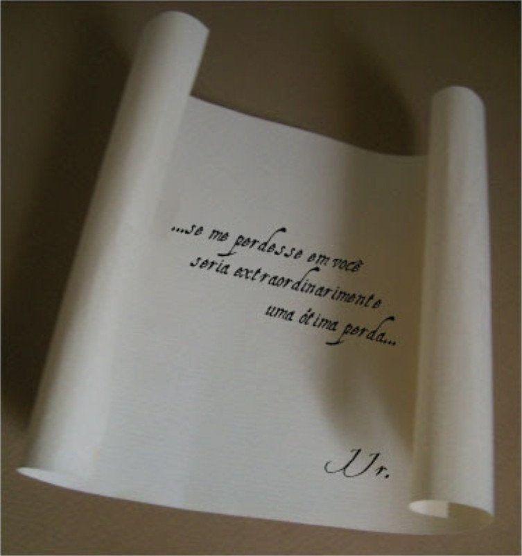 Cartas. 

"...se me perdesse em você seria extraordináriamente uma ótima perda..."

JJr.