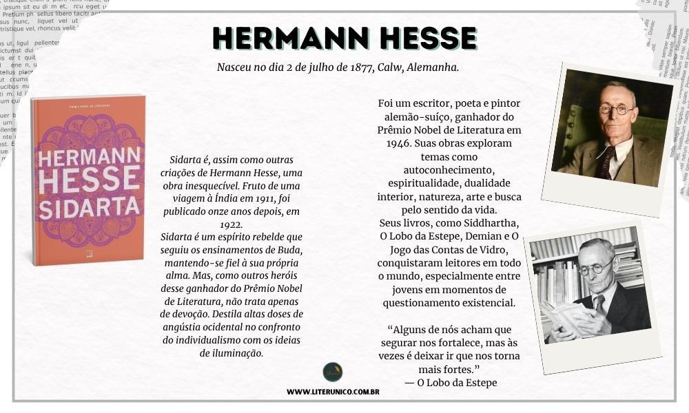 Homenagem a Hermann Hesse (1877–1962).

Foi um escritor, poeta e pintor alemão naturalizado suíço, amplamente conhecido por suas obras que exploram a espiritualidade, a busca pelo autoconhecimento e a dualidade do ser humano. Seu estilo combina elementos do romantismo alemão com influências orientais e psicológicas, especialmente do pensamento de Carl Jung.

"Quando odiamos alguém, odiamos em sua imagem algo que está dentro de nós."
- Hermann Hesse

Sidarta: <a href="https://www.literunico.com.br/books/949">Aqui!</a> 

#aniversárioliterário
#diadecelebrarescritor