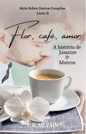 Flor, café, amor: A história de Jasmine & Mateus (Sobre Outros Corações Livro 2)
