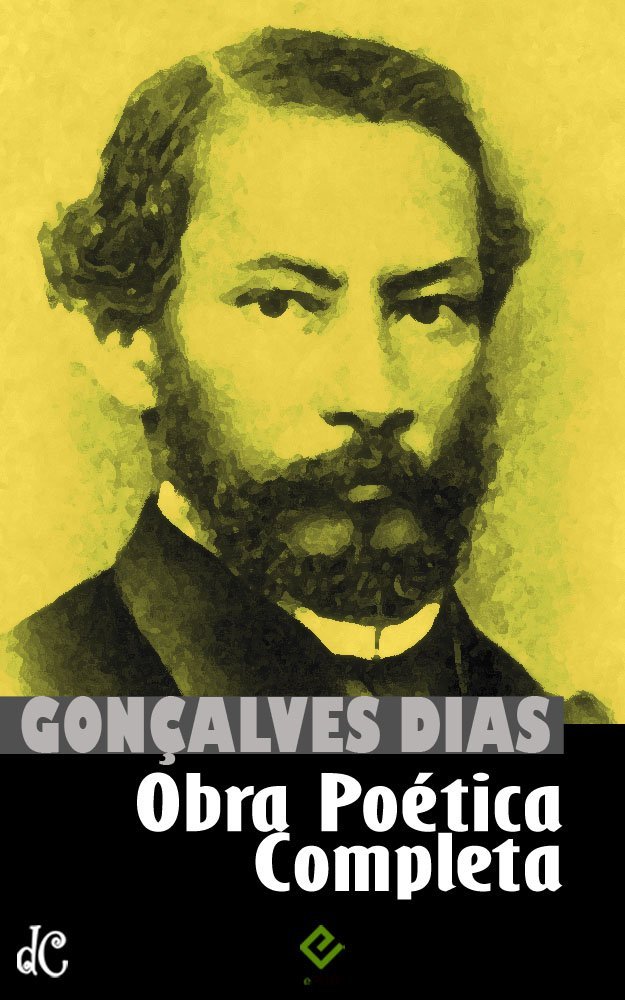 Obra Poética Completa: Inclui “Canção do Exílio”, “I-Juca-Pirama”, todos os “Cantos” e a obra póstuma (Edição Definitiva)